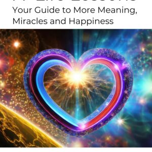 77 Life Lessons: Your Guide To More Meaning Miracles and Happiness